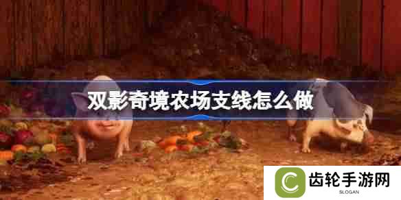 双影奇境农场支线怎么做 双影奇境农场支线流程攻略