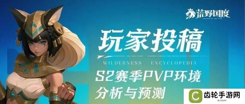 《荒野国度》玩家投稿丨S2赛季PVP环境分析与阵容推荐