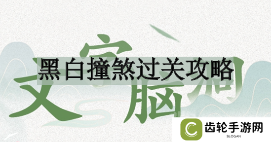 文字脑洞黑白撞煞如何过关-黑白撞煞过关攻略