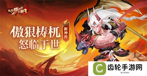 《放开那三国3》新神兽傲狠梼杌怒临于世