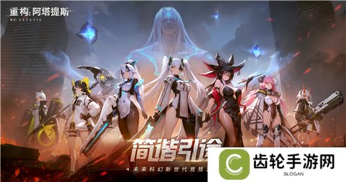 《重构：阿塔提斯》原基测试今日正式开启，一起RE起重构世界！