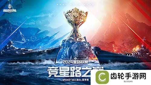 战火再燃！《巅峰战舰》StarRoad星路联赛2024夏季赛火热来袭！